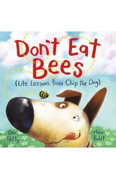 Don\'t Eat Bees: Life Lessons from Chip the Dog - Dev Petty