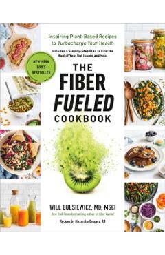 The Fiber Fueled Cookbook: Inspiring Plant-Based Recipes to Turbocharge Your Health - Will Bulsiewicz