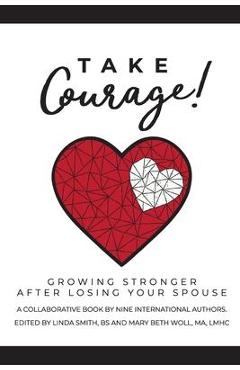 Take courage!: growing stronger after losing your spouse - mary beth woll