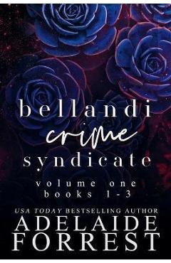 Bellandi Crime Syndicate Volume One: A Dark Mafia Box Set: A - Adelaide Forrest