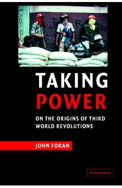 Taking Power: On the Origins of Third World Revolutions - John Foran