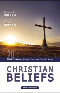 Christian Beliefs, Revised Edition: Twenty Basics Every Christian Should Know - Wayne A. Grudem