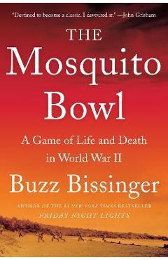 The Mosquito Bowl: A Game of Life and Death in World War II - Buzz Bissinger