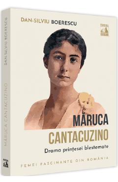 Maruca Cantacuzino, drama printesei blestemate - Dan-Silviu Boerescu