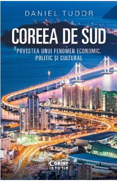 Coreea de Sud. Povestea unui fenomen economic, politic si cultural - Daniel Tudor