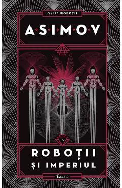 Robotii Vol.5: Robotii si imperiul - Isaac Asimov