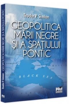 Geopolitica Marii Negre si a spatiului pontic – Teodor P. Simion afaceri 2022
