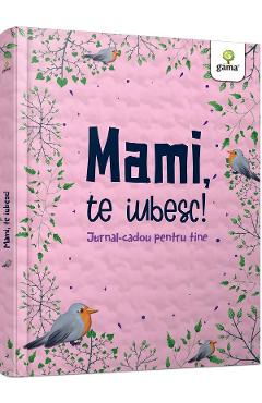 Mami, Te Iubesc! Jurnal-cadou Pentru Tine