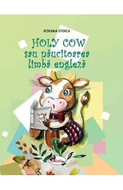 Holy Cow sau naucitoarea limba engleza - Roxana Stoica