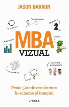 MBA vizual. Peste 500 de ore de curs in scheme si imagini - Jason Barron