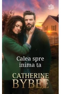 Calea spre inima ta - Catherine Bybee