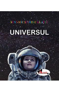 Universul. Sunt mic si vreau sa aflu