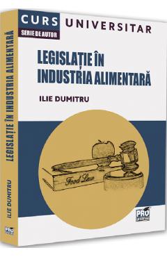 Legislatie in industria alimentara. Curs universitar - Ilie Dumitru