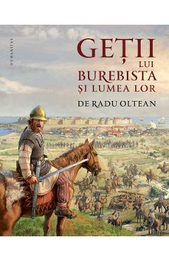 Getii lui burebista si lumea lor - radu oltean