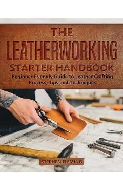 The Leatherworking Starter Handbook: Beginner Friendly Guide to Leather Crafting Process, Tips and Techniques - Stephen Fleming - Imagine 1