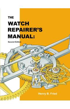 The Watch Repairer's Manual: Second Edition - Henry B. Fried