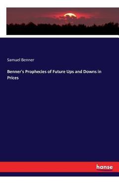 Benner\'s Prophecies of Future Ups and Downs in Prices - Samuel Benner
