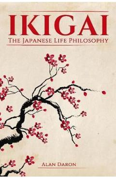 Ikigai: The Japanese Life Philosophy - Alan Daron