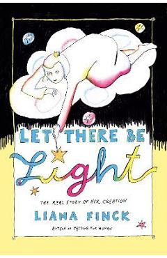 Let There Be Light: The Real Story of Her Creation - Liana Finck