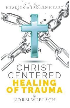 Christ Centered Healing of Trauma - Norm Wielsch