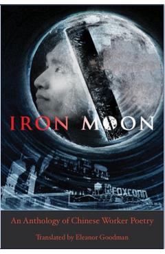 Iron Moon: An Anthology of Chinese Worker Poetry - Eleanor Goodman