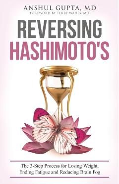 Reversing Hashimoto's: A 3-Step Process for Losing Weight, Ending Fatigue and Reducing Brain Fog - Anshul Gupta