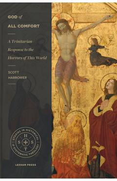 God of All Comfort: A Trinitarian Response to the Horrors of This World - Scott Harrower