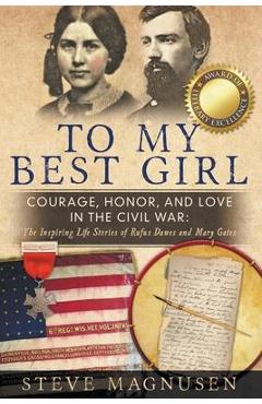 To My Best Girl: Courage, Honor, and Love in the Civil War: The Inspiring Life Stories of Rufus Dawes and Mary Gates - Steve Magnusen