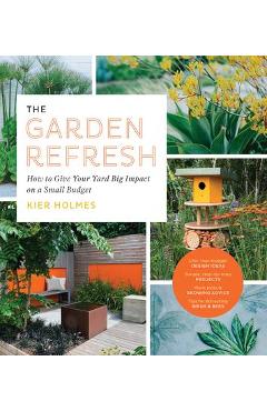 The Garden Refresh: How to Give Your Yard Big Impact on a Small Budget - Kier Holmes