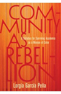 Community as Rebellion: A Syllabus for Surviving Academia as a Woman of Color - Lorgia García Peña