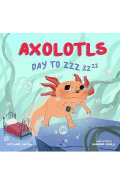 Axolotls: Day to Zzz - Stephanie Campisi