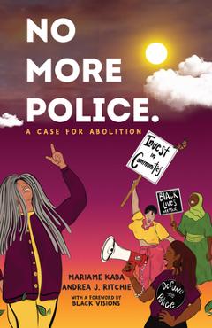 No More Police: A Case for Abolition - Mariame Kaba