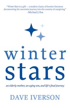 Winter Stars: An Elderly Mother, an Aging Son, and Life's Final Journey - Dave Iverson