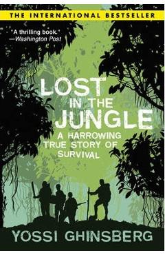 Lost in the Jungle: A Harrowing True Story of Adventure and Survival - Yossi Ghinsberg