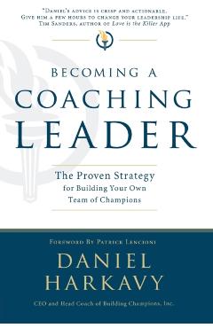 Becoming a Coaching Leader: The Proven Strategy for Building a Team of Champions - Daniel S. Harkavy