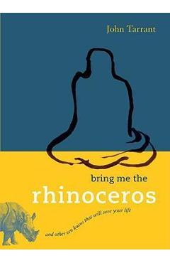 Bring Me the Rhinoceros: And Other Zen Koans That Will Save Your Life - John Tarrant