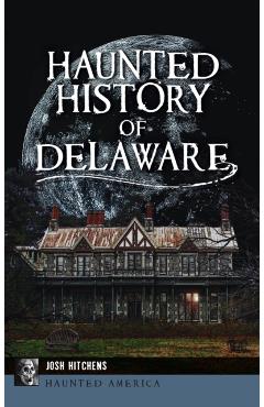 Haunted History of Delaware - Josh Hitchens