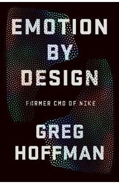 Emotion by Design: Creative Leadership Lessons from a Life at Nike - Greg Hoffman