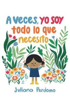 A Veces, Yo Soy Todo Lo Que Necesito - Juliana Perdomo