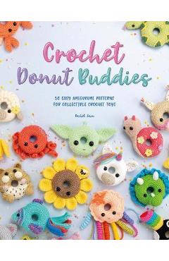 Crochet Donut Buddies: 50 Easy Amigurumi Patterns for Collectible Crochet Toys - Rachel Zain