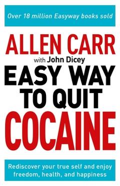 Allen Carr: The Easy Way to Quit Cocaine: Rediscover Your True Self and Enjoy Freedom, Health, and Happiness - Allen Carr