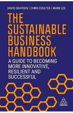 The Sustainable Business Handbook: A Guide to Becoming More Innovative, Resilient and Successful - David Grayson