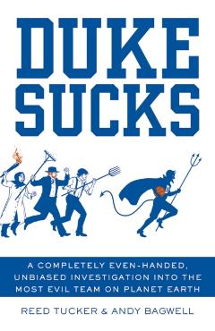 Duke Sucks: A Completely Evenhanded, Unbiased Investigation Into the Most Evil Team on Planet Earth - Reed Tucker