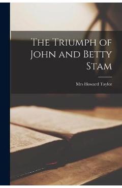 The Triumph of John and Betty Stam - Howard Taylor