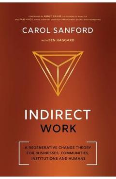 Indirect Work: A Regenerative Change Theory for Businesses, Communities, Institutions and Humans - Carol Sanford