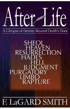 After Life: A Glimpse of Eternity Beyond Death's Door - F. Lagard Smith