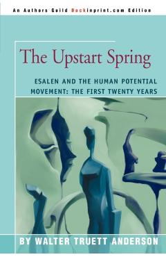 The Upstart Spring: Esalen and the Human Potential Movement: The First Twenty Years - Walter Truett Anderson