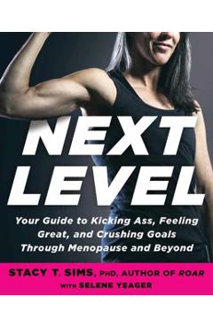 Next Level: Your Guide to Kicking Ass, Feeling Great, and Crushing Goals Through Menopause and Beyond - Stacy T. Sims