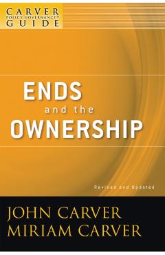 A Carver Policy Governance Guide, Ends and the Ownership - Miriam Carver