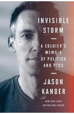 Invisible Storm: A Soldier\'s Memoir of Politics and Ptsd - Jason Kander